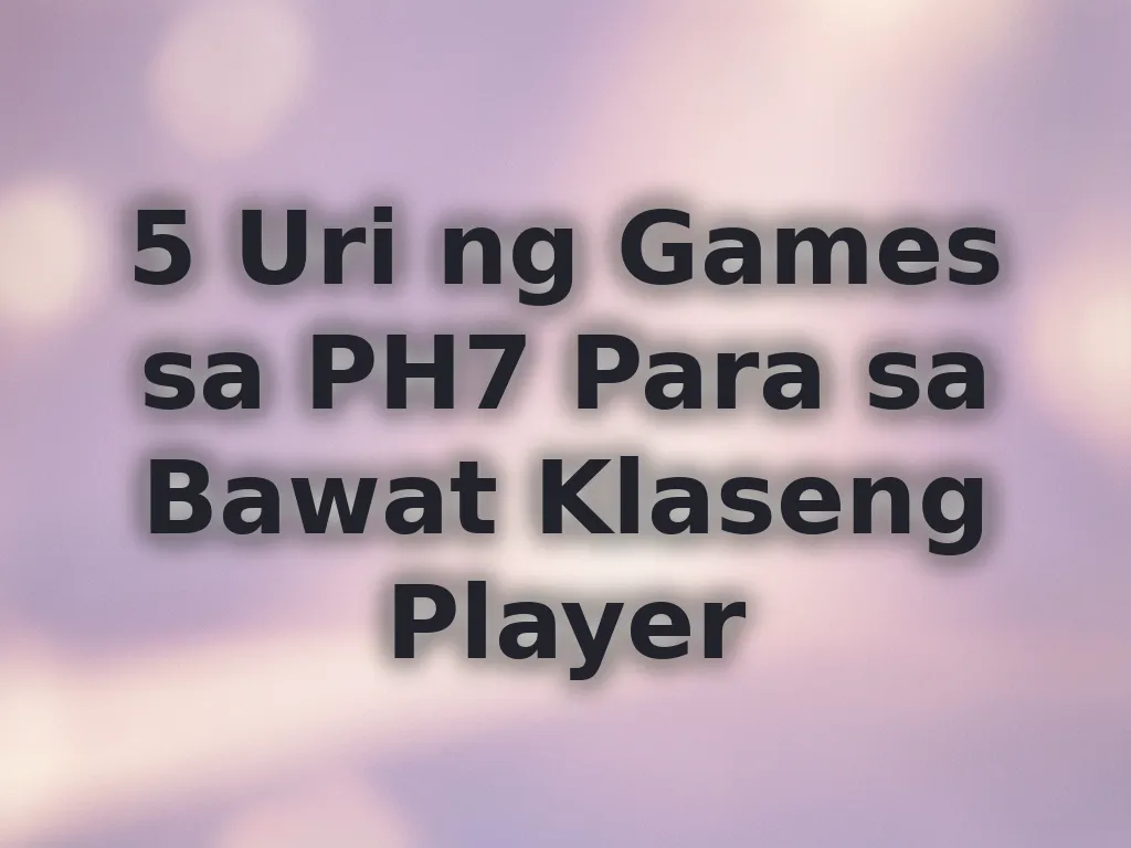 5 Uri ng Games sa PH7 Para sa Bawat Klaseng Player