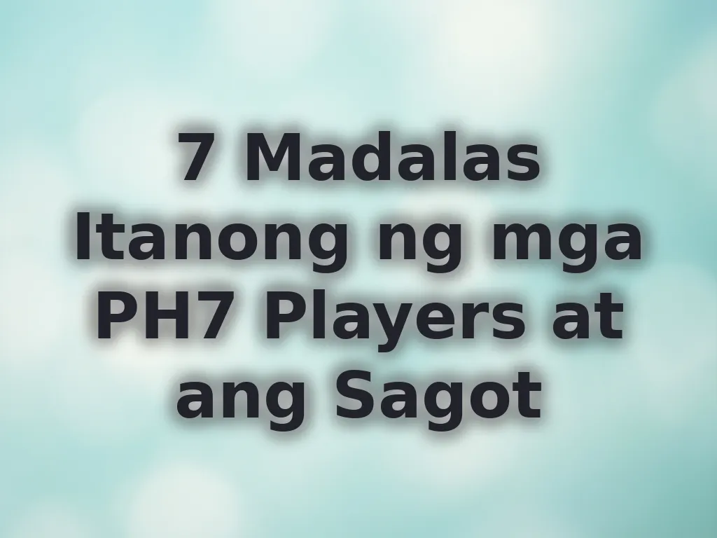 7 Madalas Itanong ng mga PH7 Players at ang Sagot