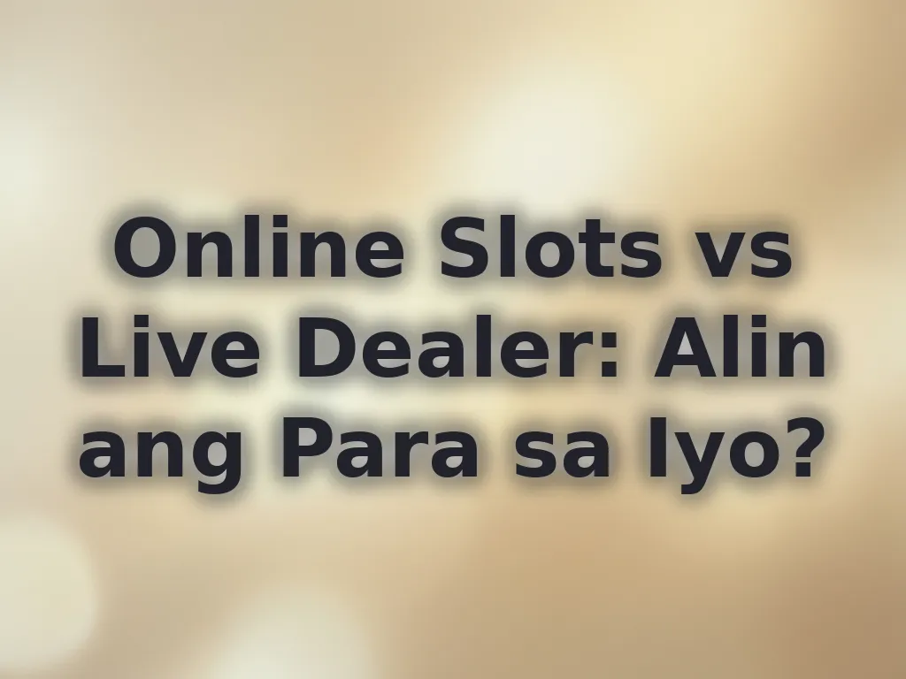 Online Slots vs Live Dealer: Alin ang Para sa Iyo?
