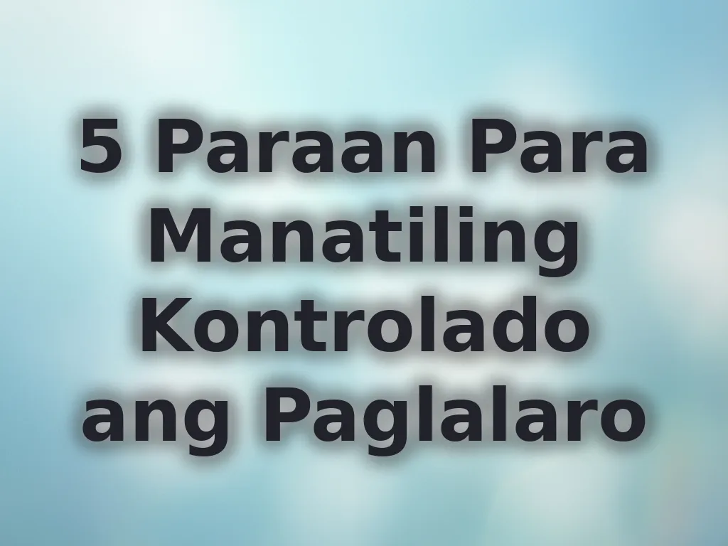 5 Paraan Para Manatiling Kontrolado ang Paglalaro