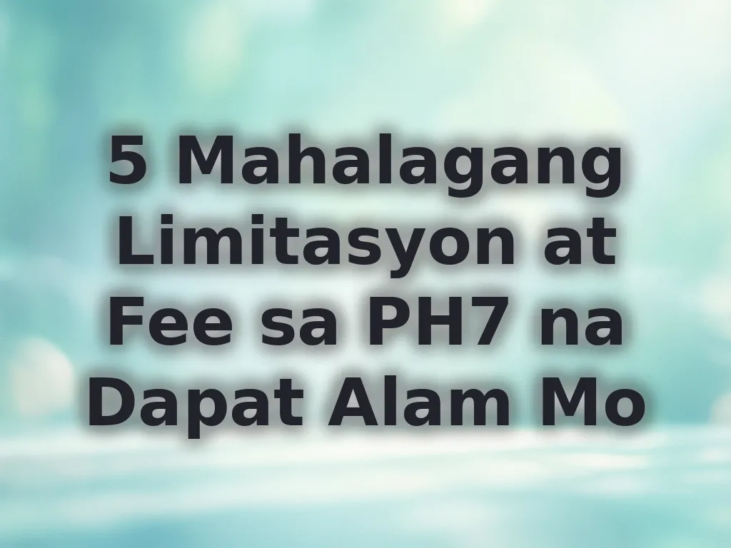 5 Mahalagang Limitasyon at Fee sa PH7 na Dapat Alam Mo