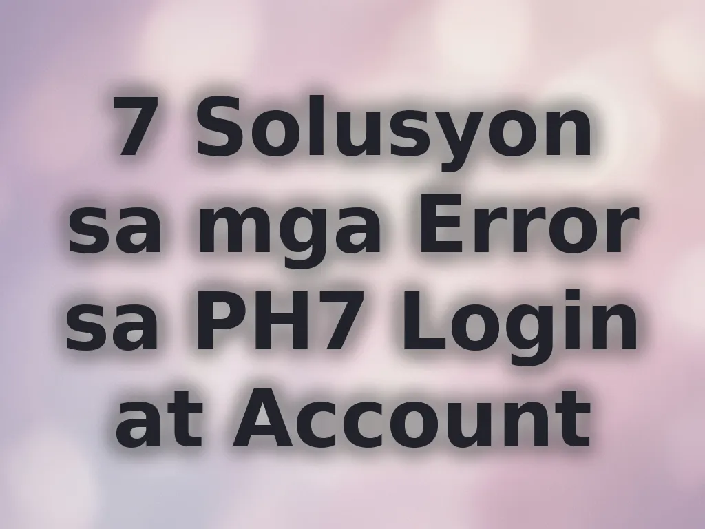 7 Solusyon sa mga Error sa PH7 Login at Account